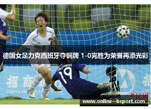 德国女足力克西班牙夺铜牌 1-0完胜为荣誉再添光彩