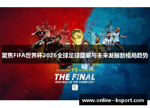 聚焦FIFA世界杯2026全球足球盛宴与未来发展新格局趋势